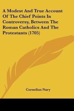 portada a modest and true account of the chief points in controversy, between the roman catholics and the protestants (1705) (en Inglés)