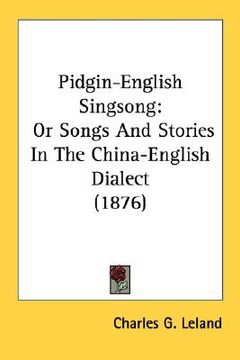 portada pidgin-english singsong: or songs and stories in the china-english dialect (1876) (in English)
