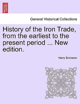 portada history of the iron trade, from the earliest to the present period ... new edition. (en Inglés)