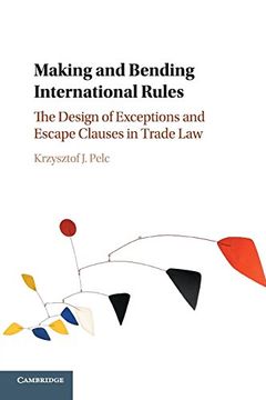portada Making and Bending International Rules: The Design of Exceptions and Escape Clauses in Trade law (en Inglés)