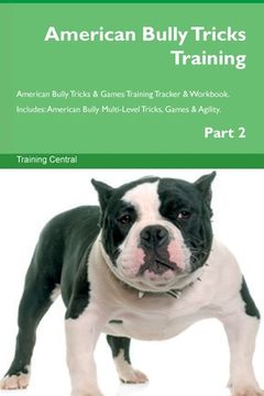 portada American Bully Tricks Training American Bully Tricks & Games Training Tracker & Workbook. Includes: American Bully Multi-Level Tricks, Games & Agility (en Inglés)