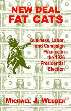 portada new deal fat cats: business, labor, and campaign finance in the 1936 presidential election (en Inglés)