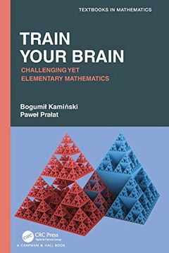 portada Train Your Brain: Challenging yet Elementary Mathematics (Textbooks in Mathematics) (en Inglés)
