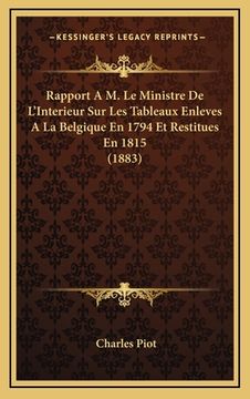 portada Rapport A M. Le Ministre De L'Interieur Sur Les Tableaux Enleves A La Belgique En 1794 Et Restitues En 1815 (1883) (in French)