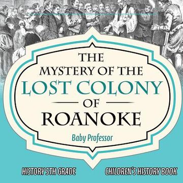portada The Mystery of the Lost Colony of Roanoke - History 5th Grade Children's History Books (en Inglés)