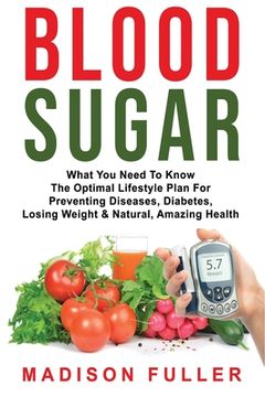 portada Blood Sugar: What You Need To Know, The Optimal Lifestyle Plan For Preventing Diseases, Diabetes, Losing Weight & Natural, Amazing 