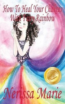portada How To Heal Your Chakras With Fairy Rainbow (Children's book about a Fairy, Chakra Healing and Meditation, Picture Books, Kindergarten Books, Toddler Books, Kids Book, 3-8, Kids Story, Books for Kids)