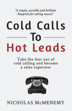 portada Cold Calls To Hot Leads: Take the fear out of cold calling and become a sales superstar (en Inglés)