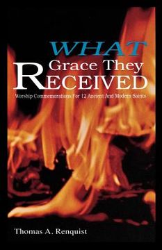 portada what grace they received: worship commemorations for 12 ancient and modern saints (en Inglés)