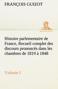 portada Histoire parlementaire de France,  Volume I. Recueil complet des discours prononcés dans les chambres de 1819 à 1848 (TREDITION CLASSICS) (French Edition)