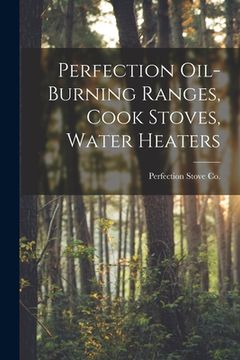 portada Perfection Oil-burning Ranges, Cook Stoves, Water Heaters (en Inglés)