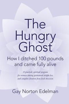 portada The Hungry Ghost: How I ditched 100 pounds and came fully alive (en Inglés)