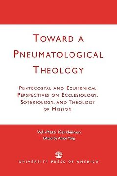 portada toward a pneumatological theology: pentecostal and ecumenical perspectives on ecclesiology, soteriology, and theology of mission (en Inglés)