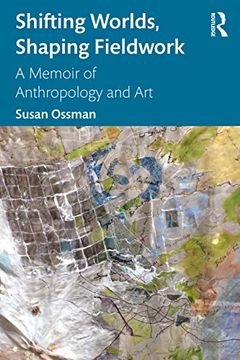 portada Shifting Worlds, Shaping Fieldwork: A Memoir of Anthropology and Art (en Inglés)