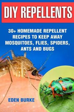 portada DIY Repellents: 30+ Homemade Repellent Recipes To Keep Away Mosquitoes, Flies, Spiders, Ants and Bugs (en Inglés)