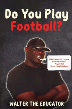 portada Do You Play Football?: Poems about Life Lessons from the Greatest Player that Never Played the Game (en Inglés)