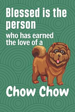 portada Blessed is the Person who has Earned the Love of a Chow Chow: For Chow Chow dog Fans (en Inglés)
