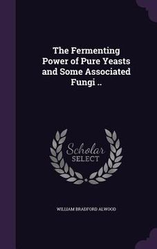 portada The Fermenting Power of Pure Yeasts and Some Associated Fungi ..