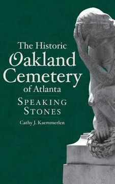 portada The Historic Oakland Cemetery of Atlanta: Speaking Stones (en Inglés)