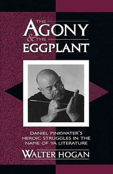 portada the agony and the eggplant: daniel pinkwater's heroic struggles in the name of ya literature (en Inglés)