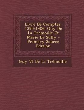 portada Livre de Comptes, 1395-1406: Guy de La Tremoille Et Marie de Sully - Primary Source Edition (en Francés)