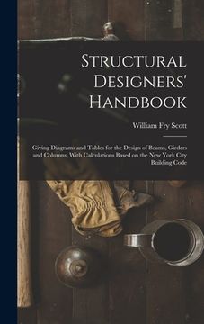 portada Structural Designers' Handbook; Giving Diagrams and Tables for the Design of Beams, Girders and Columns, With Calculations Based on the New York City (en Inglés)