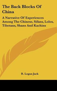 portada the back blocks of china: a narrative of experiences among the chinese, sifans, lolos, tibetans, shans and kachins (en Inglés)