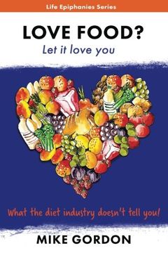 portada Love Food? Let it love you.: What the diet industry doesn't tell you!: Volume 2 (Life Epihanies)
