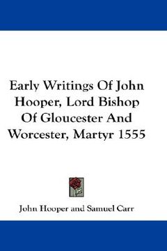 portada early writings of john hooper, lord bishop of gloucester and worcester, martyr 1555 (en Inglés)