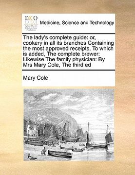portada the lady's complete guide: or, cookery in all its branches containing the most approved receipts, to which is added, the complete brewer: likewis