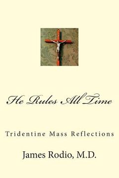 portada He Rules All Time: Tridentine Mass Reflections (en Inglés)