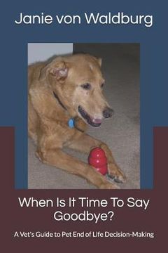 portada When Is It Time to Say Goodbye?: A Vet's Guide to Pet End of Life Decision-Making