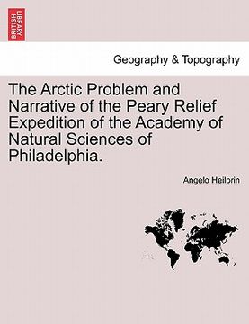 portada the arctic problem and narrative of the peary relief expedition of the academy of natural sciences of philadelphia. (en Inglés)