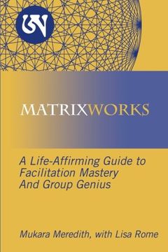 portada MATRIXWORKS: A Life-Affirming Guide to Facilitation Mastery and Group Genius (en Inglés)