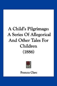 portada a child's pilgrimage: a series of allegorical and other tales for children (1886) (in English)
