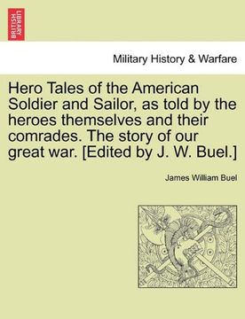 portada hero tales of the american soldier and sailor, as told by the heroes themselves and their comrades. the story of our great war. [edited by j. w. buel. (in English)
