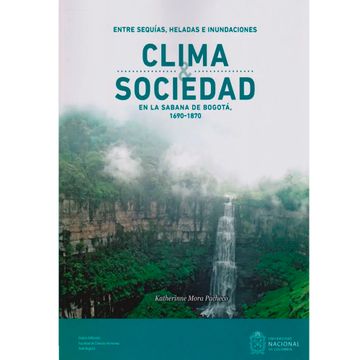 portada Entre Sequias, Heladas E Inundaciones. - Clima Socieladad En La Sabana De Bogota 1690 -1870 (in Spanish)