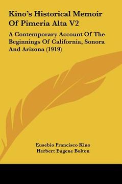 portada kino's historical memoir of pimeria alta v2: a contemporary account of the beginnings of california, sonora and arizona (1919) (en Inglés)