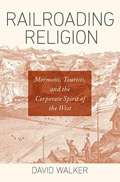 portada Railroading Religion: Mormons, Tourists, and the Corporate Spirit of the West (in English)