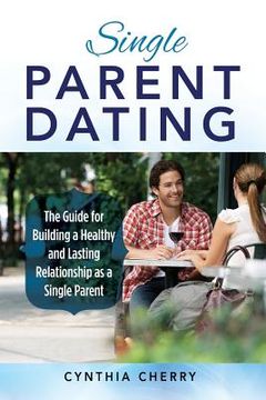 portada Single Parent Dating: The Guide for Building a Healthy and Lasting Relationship as a Single Parent (en Inglés)