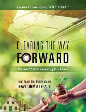 portada Clearing the way Forward - Personal Estate Planning Workbook: Don'T Leave Your Family a Mess, Leave Them a Legacy! 