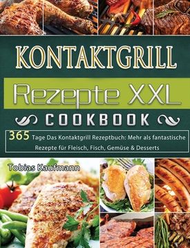 portada Kontaktgrill Rezepte XXL: 365 Tage Das Kontaktgrill Rezeptbuch: Mehr als fantastische Rezepte für Fleisch, Fisch, Gemüse & Desserts (en Alemán)