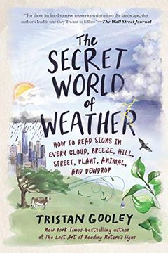 portada The Secret World of Weather: How to Read Signs in Every Cloud, Breeze, Hill, Street, Plant, Animal, and Dewdrop (Natural Navigation) (en Inglés)