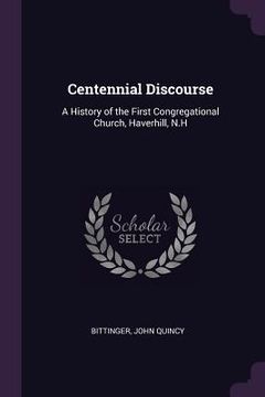 portada Centennial Discourse: A History of the First Congregational Church, Haverhill, N.H (in English)