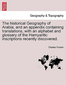 portada the historical geography of arabia, and an appendix containing translations, with an alphabet and glossary of the hamyaritic inscriptions recently dis (en Inglés)