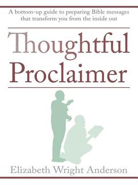 portada Thoughtful Proclaimer: A Bottom-Up Guide to Preparing Bible Messages That Transform You from the Inside Out (en Inglés)