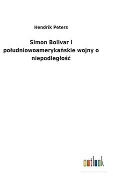 portada Simon Bolivar i Południowoamerykańskie Wojny o Niepodległość (in Polaco)