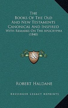 portada the books of the old and new testaments canonical and inspired: with remarks on the apocrypha (1840) (en Inglés)