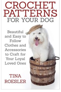 portada Crochet Patterns for Your Dog: Beautiful and Easy to Follow Clothes and Accessories to Craft for Your Loyal Loved Ones (en Inglés)