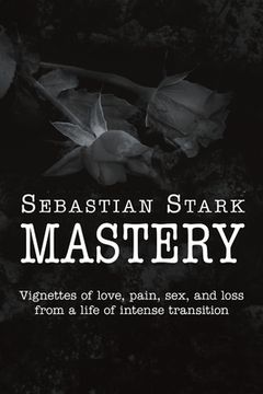 portada Mastery: Vignettes of Love, Pain, Sex, and Loss from a Life of Intense Transition